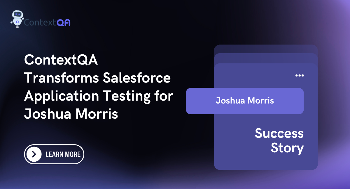 ContextQA Transforms Salesforce Application Testing for Joshua Morris
