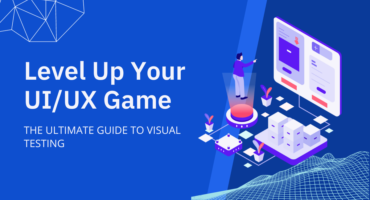 Level Up Your UI/UX Game: The Ultimate Guide to Visual Testing