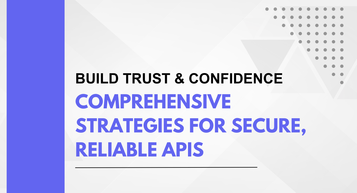 Build Trust & Confidence: Comprehensive Strategies for Secure, Reliable APIs