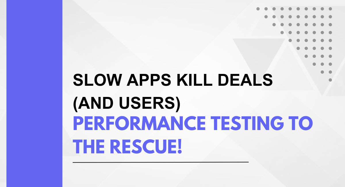 Slow Apps Kill Deals (and Users): Performance Testing to the Rescue!
