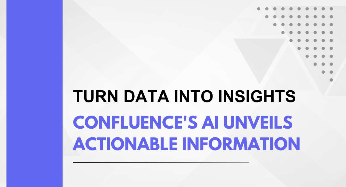 Turn Data into Insights: Confluence’s AI Unveils Actionable Information