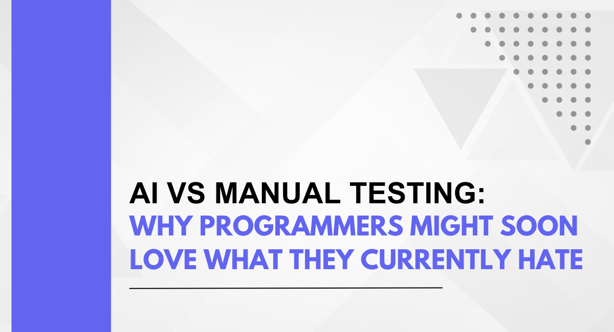 AI vs Manual Testing: Why Programmers Might Soon Love What They Currently Hate