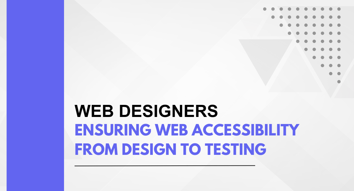 Web Designers: Ensuring Web accessibility from Design to Testing