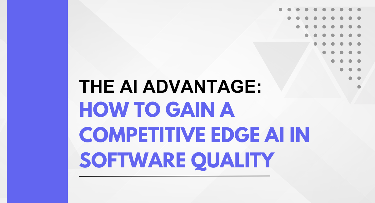 The AI Advantage: How to Gain a Competitive Edge AI in Software Quality