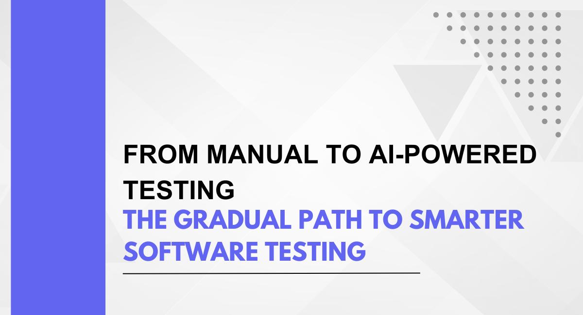 From Manual to AI-Powered Testing: The Gradual Path to Smarter Software Testing