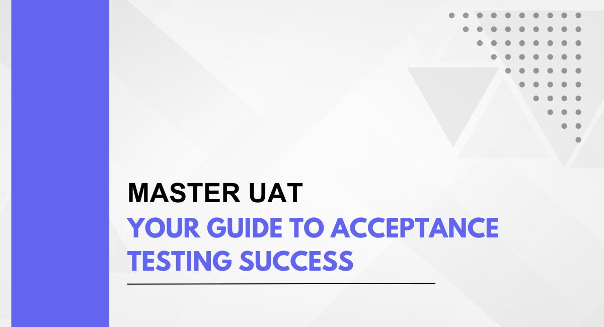 Master UAT: Your Guide to Acceptance Testing Success
