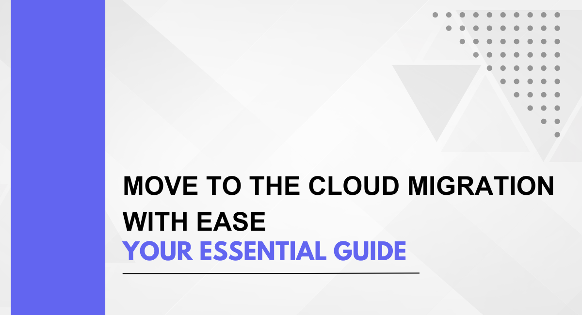 Move to the Cloud Migration with Ease: Your Essential Guide