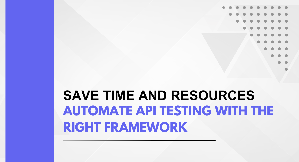 Save Time and Resources: Automated API Testing with the Right Framework