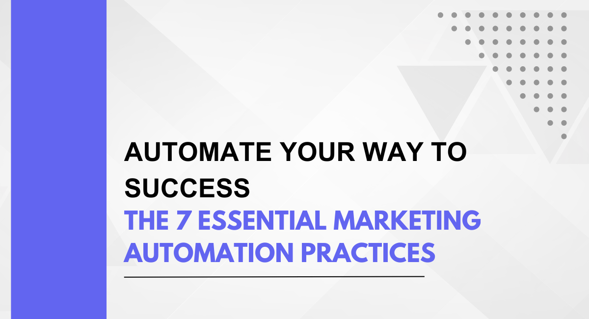 Automate Your Way to Success: The 7 Essential Marketing Automation Practices