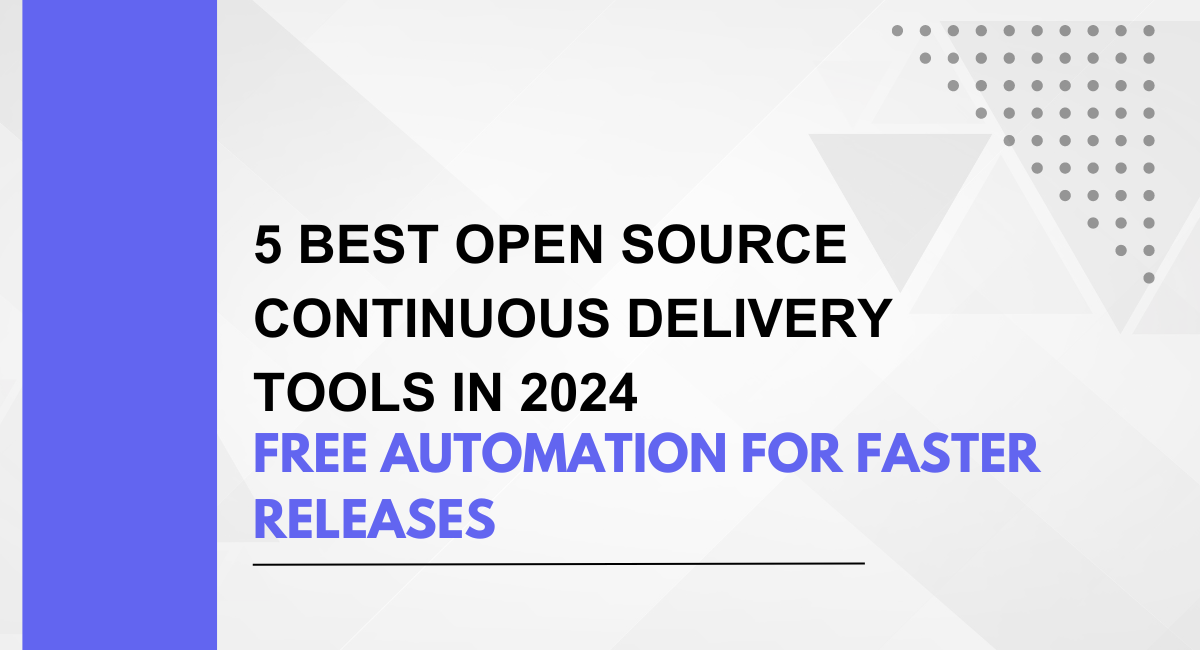 5 Best Open Source Continuous Delivery Tools in 2024: Free Automation for Faster Releases