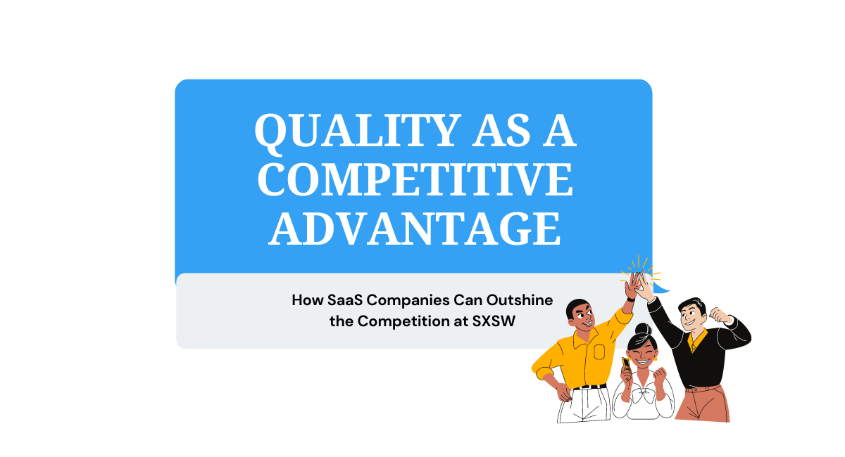Quality as a Competitive Advantage: How SaaS Companies Can Outshine the Competition at SXSW