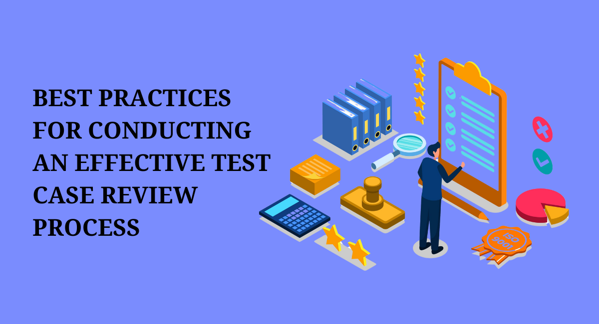 Best Practices for Conducting an Effective Test Case Review Process