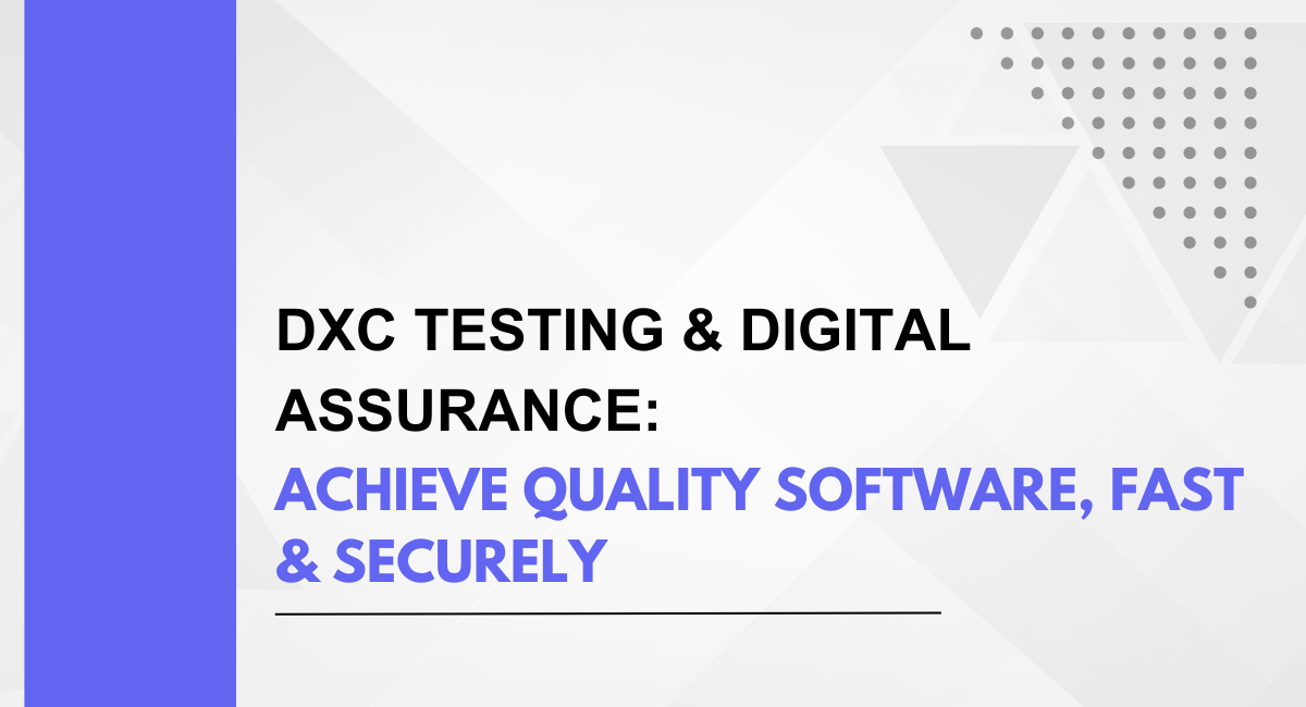 DXC Testing & Digital Assurance: Achieve Quality Software, Fast & Securely