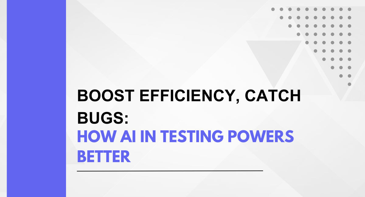 Boost Efficiency, Catch Bugs: How AI in Testing Powers Better