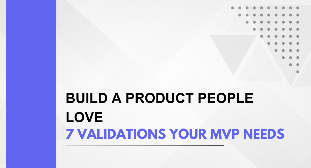 Build a Product People Love: 7 Validations Your MVP Needs
