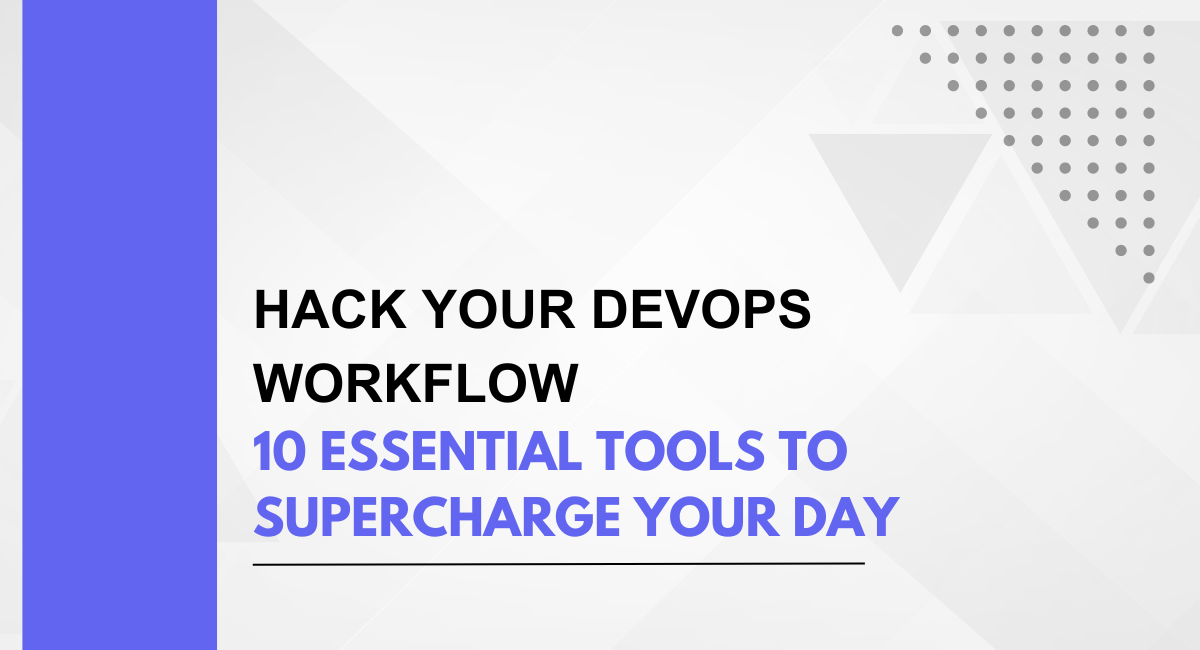 Hack Your DevOps Workflow: 10 Essential Tools to Supercharge Your Day