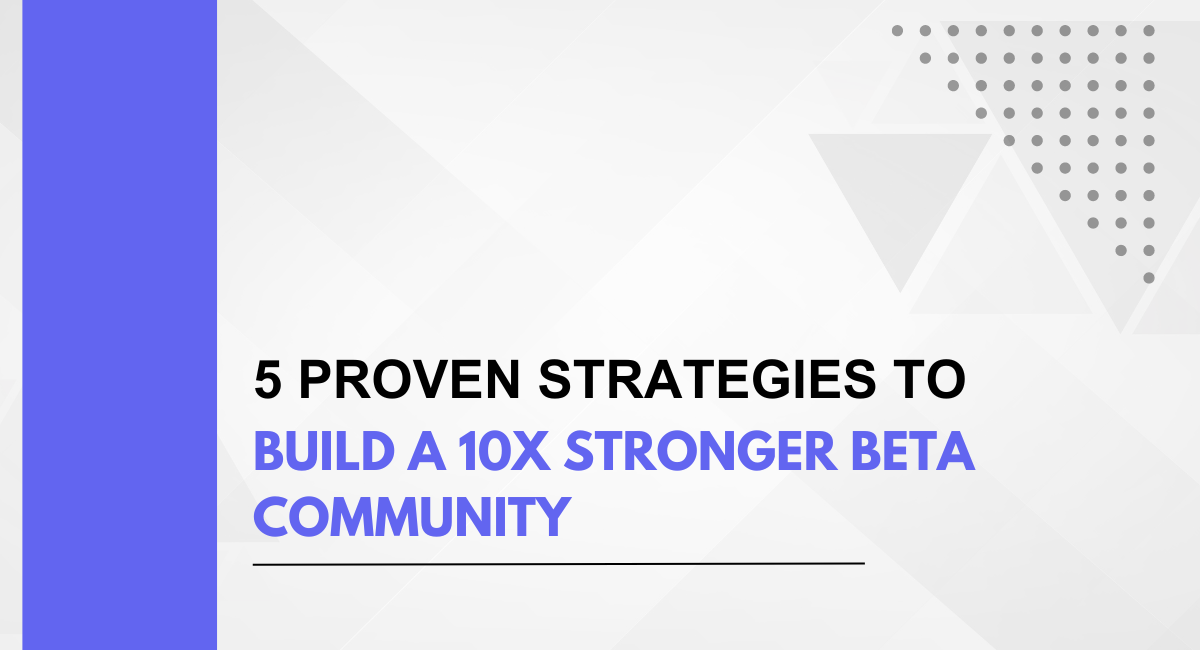5 Proven Strategies to Build a 10x Stronger Beta Community