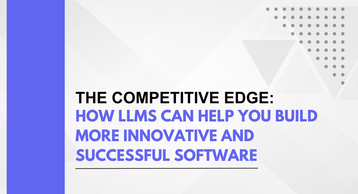 The Competitive Edge: How Can Help You Build More LLMS Innovative Software