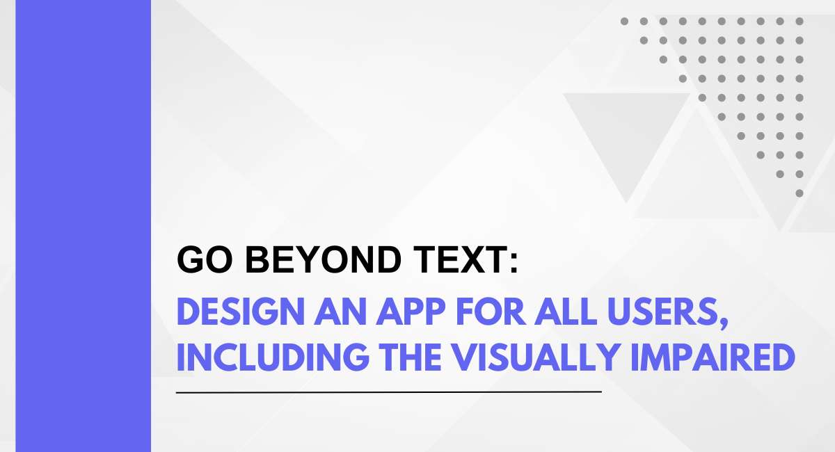 Go Beyond Text: Design an Inclusive App for All Users, Including the Visually Impaired