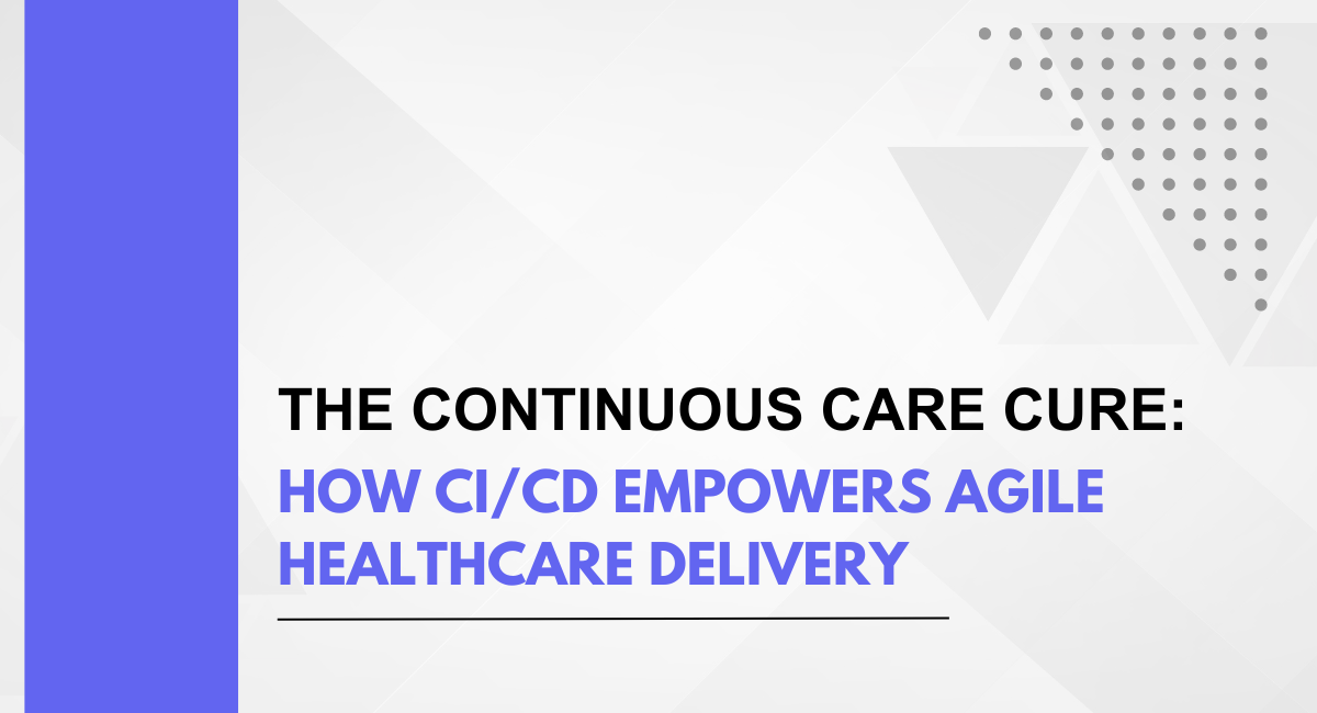 The Continuous Care Cure: How CI/CD in Healthcare Empowers Agile