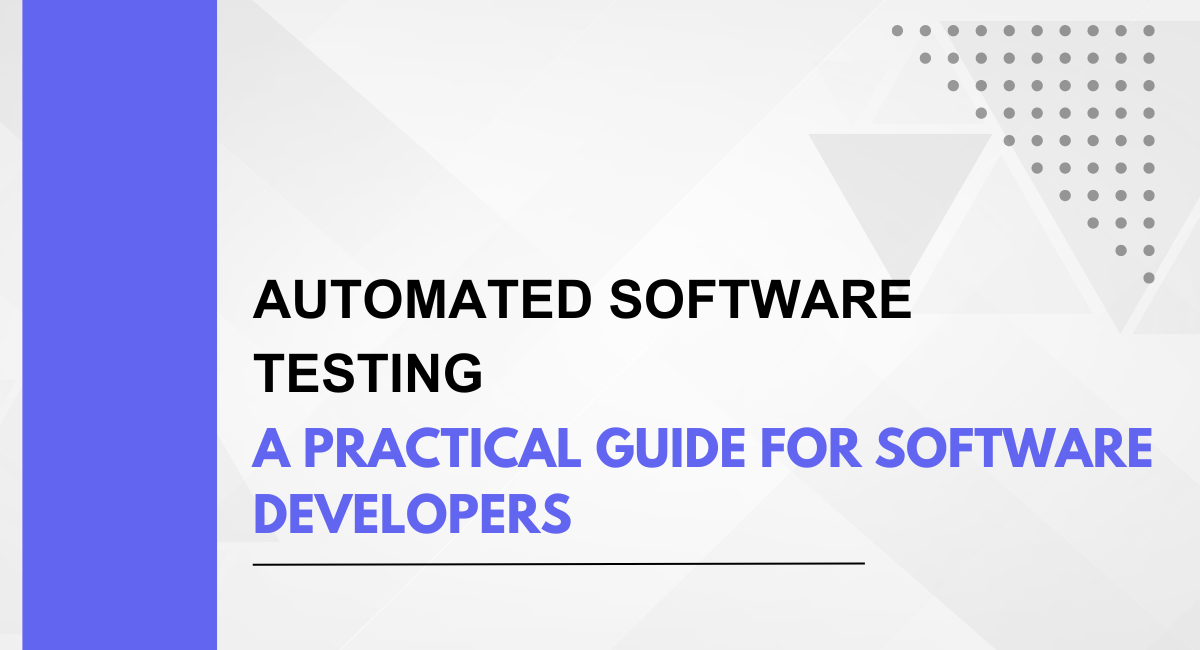 Automated Software Testing: A Practical Guide for Software Developers