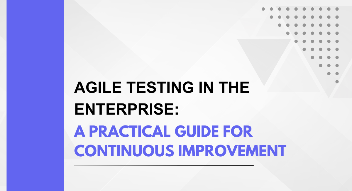 Agile Testing in the Enterprise: A Practical Guide for Continuous Improvement in Software Development