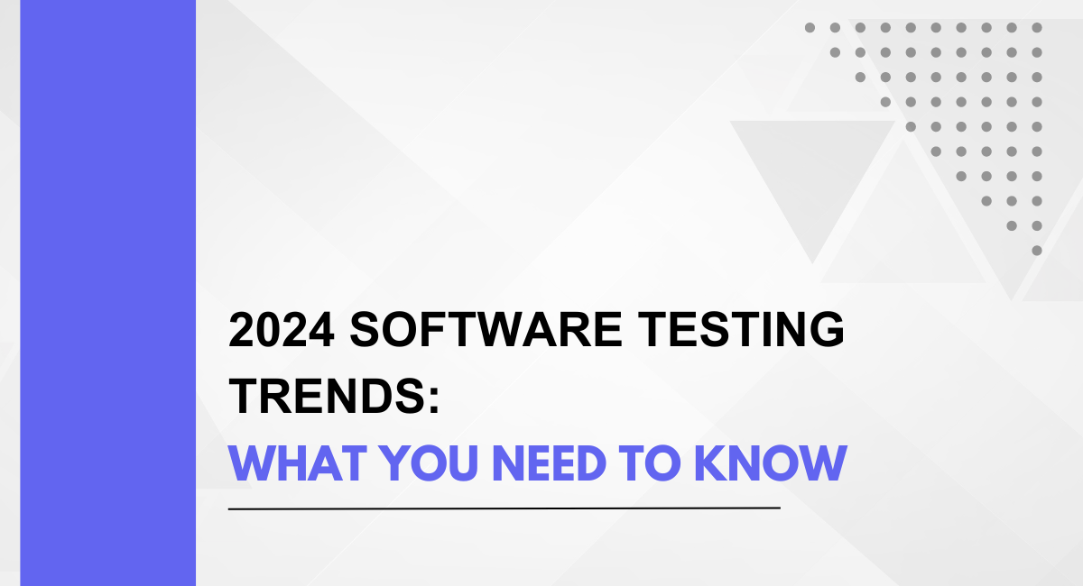 2024 Software Testing Trends: What You Need to Know