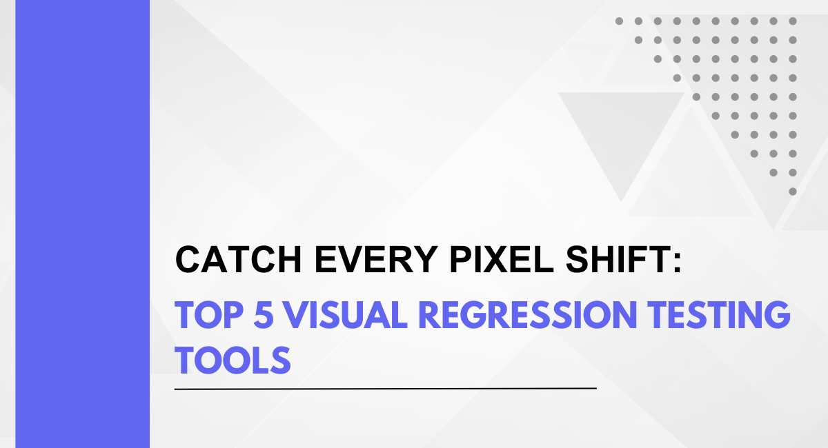 Catch Every Pixel Shift: Top 5 Visual Regression Testing Tools
