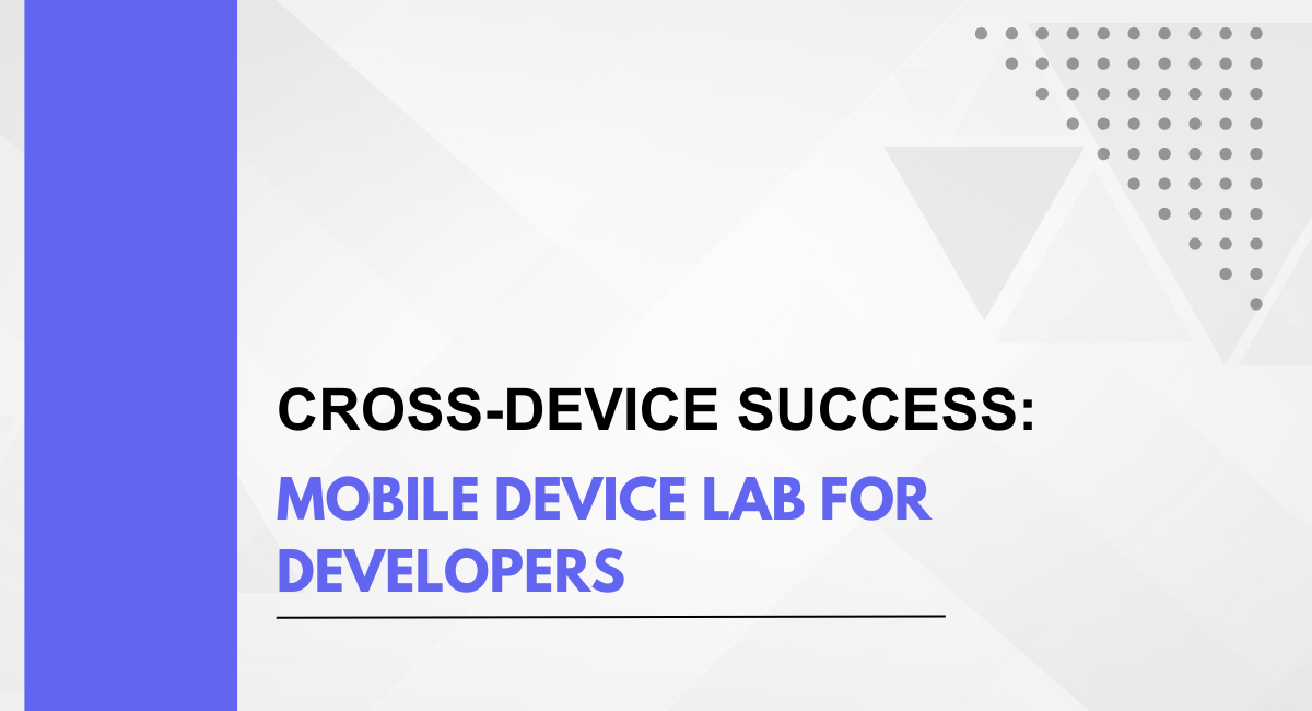 Cross Device Success: Mobile Device Lab for Developers