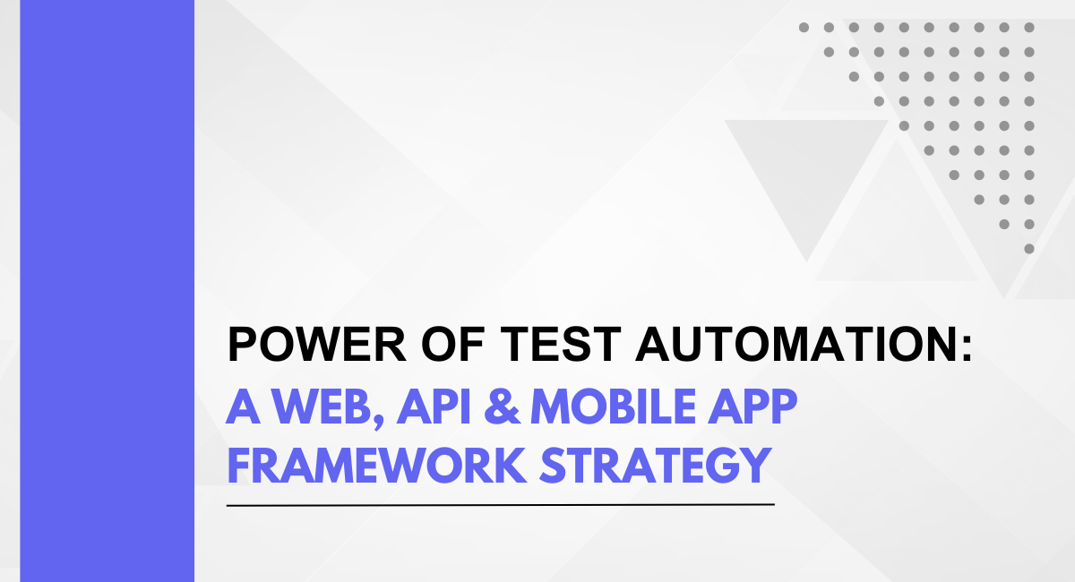 Power Of Test Automation: A Web, Api & Mobile App Framework Strategy