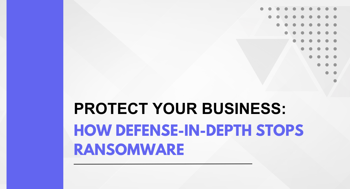 Protect Your Business: How Defense-in-Depth Stops Ransomware