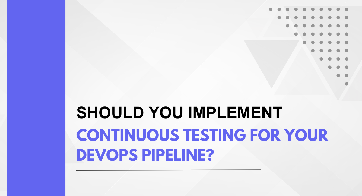 Should You Implement Continuous Testing for Your DevOps Pipeline?