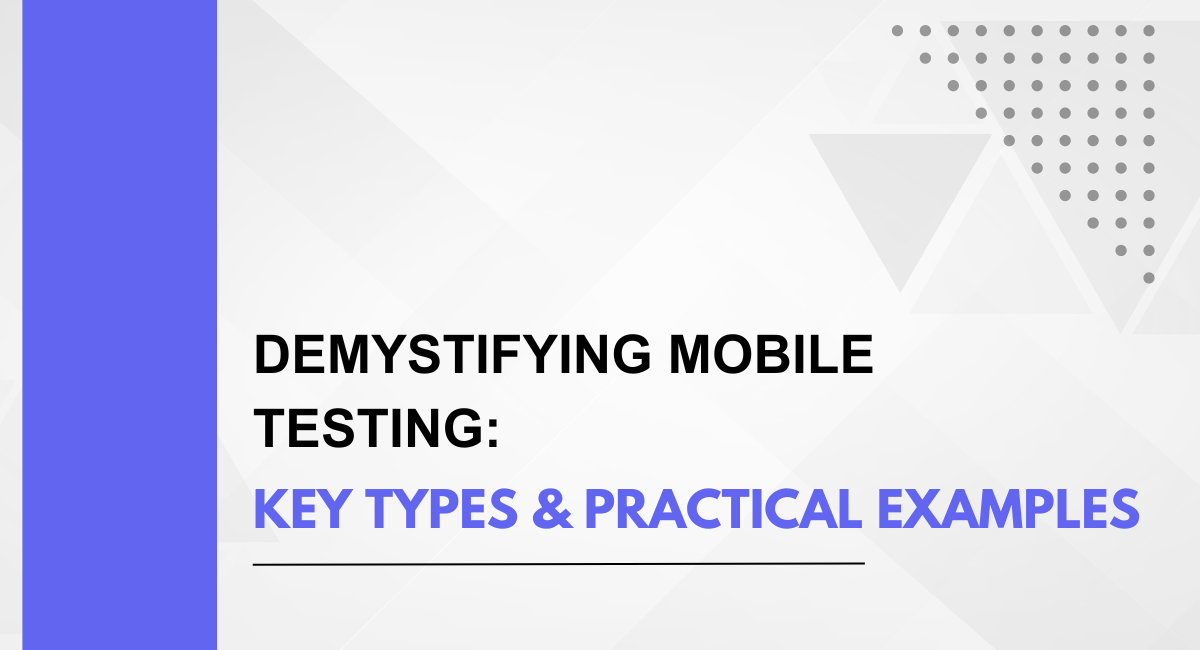 Demystifying Mobile Testing: Key Types & Practical Examples