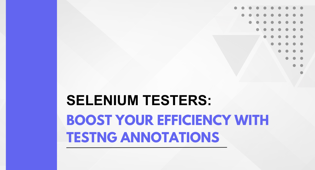 Selenium Testers: Boost Your Efficiency with TestNG Annotations