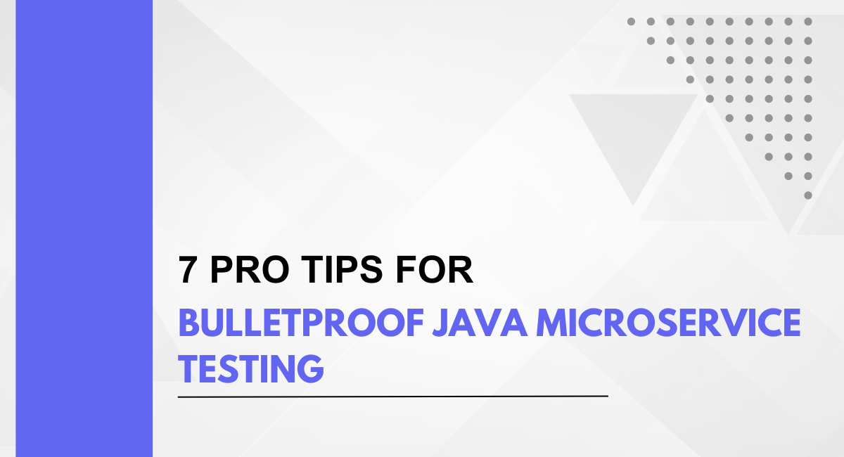 7 Pro Tips for Bulletproof Java Microservice Testing