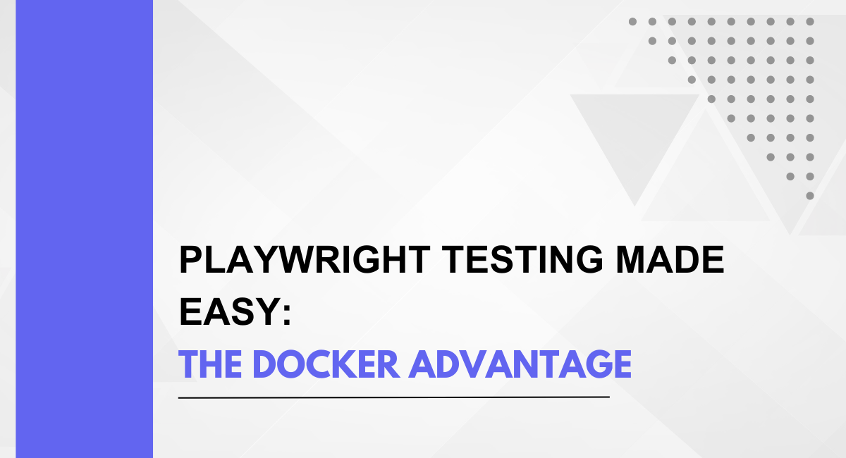 Playwright Testing Made Easy: The Docker Advantage