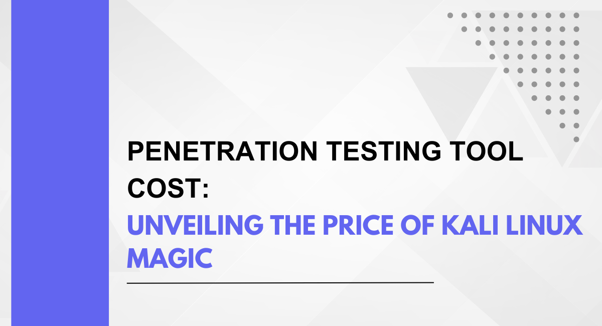 Penetration Testing Tool Cost: Unveiling the Price of Kali Linux Magic