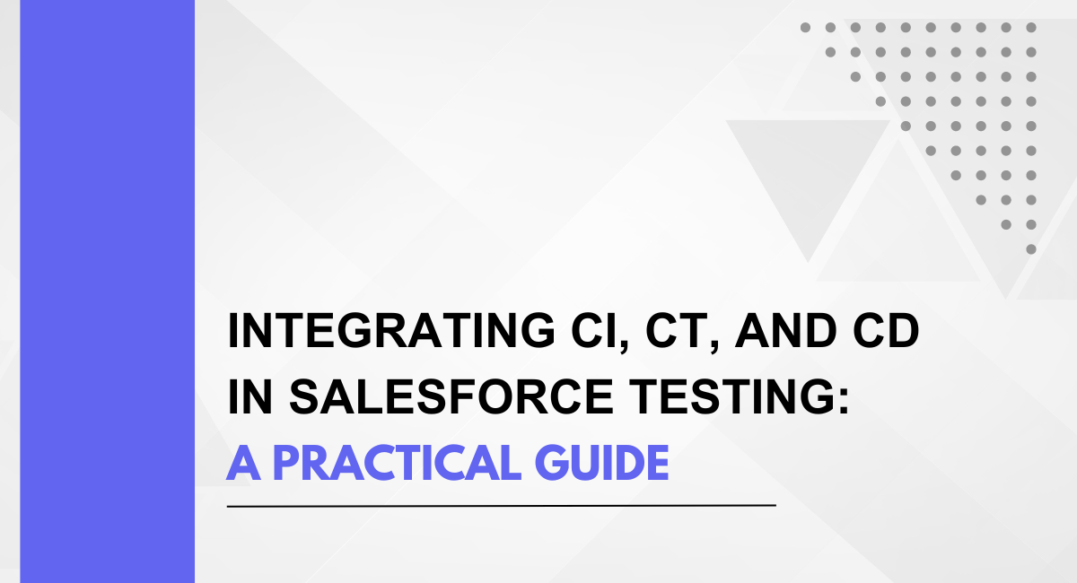 Integrating CI, CT, and CD in Salesforce Testing: A Practical Guide