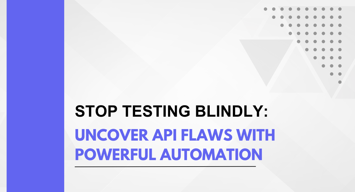 Stop Testing Blindly: Uncover API Flaws with Powerful Automation