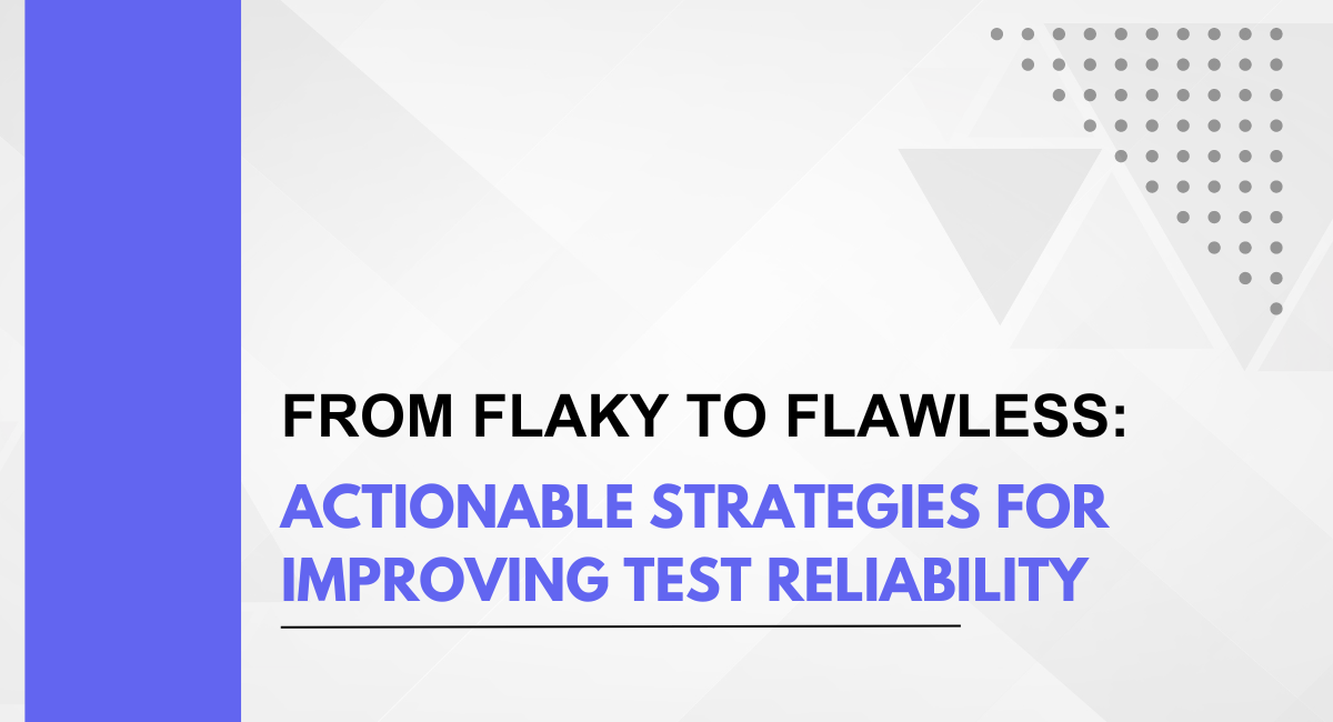 From Flaky to Flawless: Actionable Strategies for Improving Test Reliability