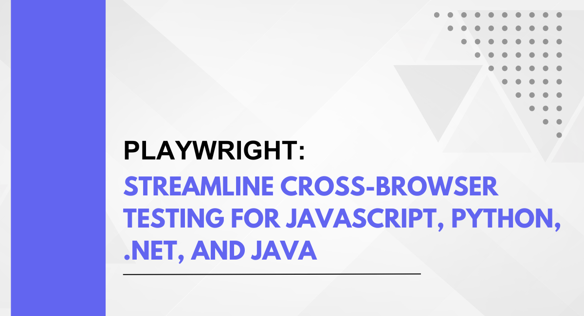 Playwright: Streamline Cross-Browser Testing for JavaScript, Python, .NET, and Java