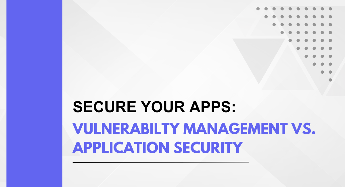 App Security: Vulnerabilty Management Vs. Application Security