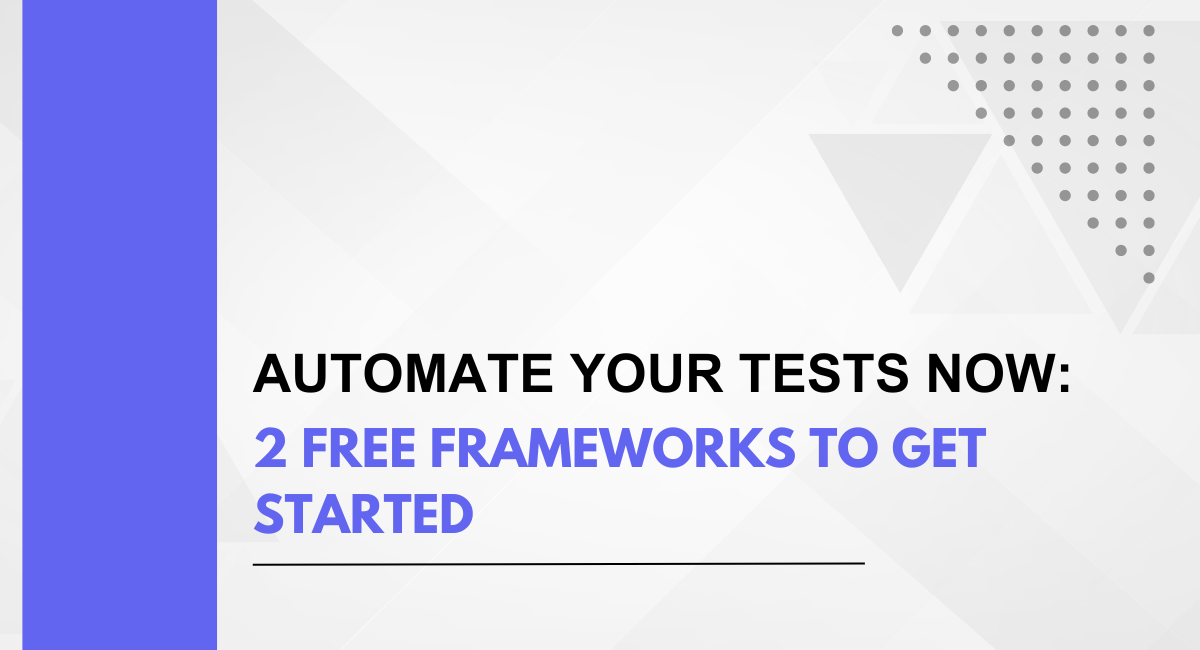 Automate Your Tests Now: 2 Free Frameworks to Get Started with Automated Testing