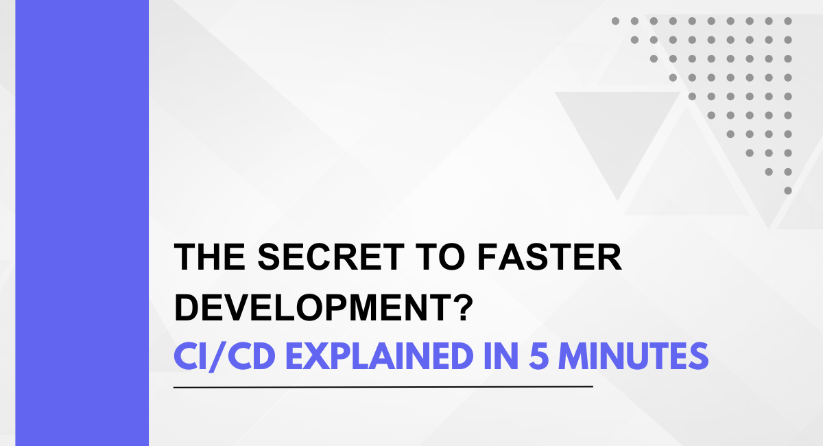 The Secret to Faster Development? CI/CD Explained in 5 Minutes