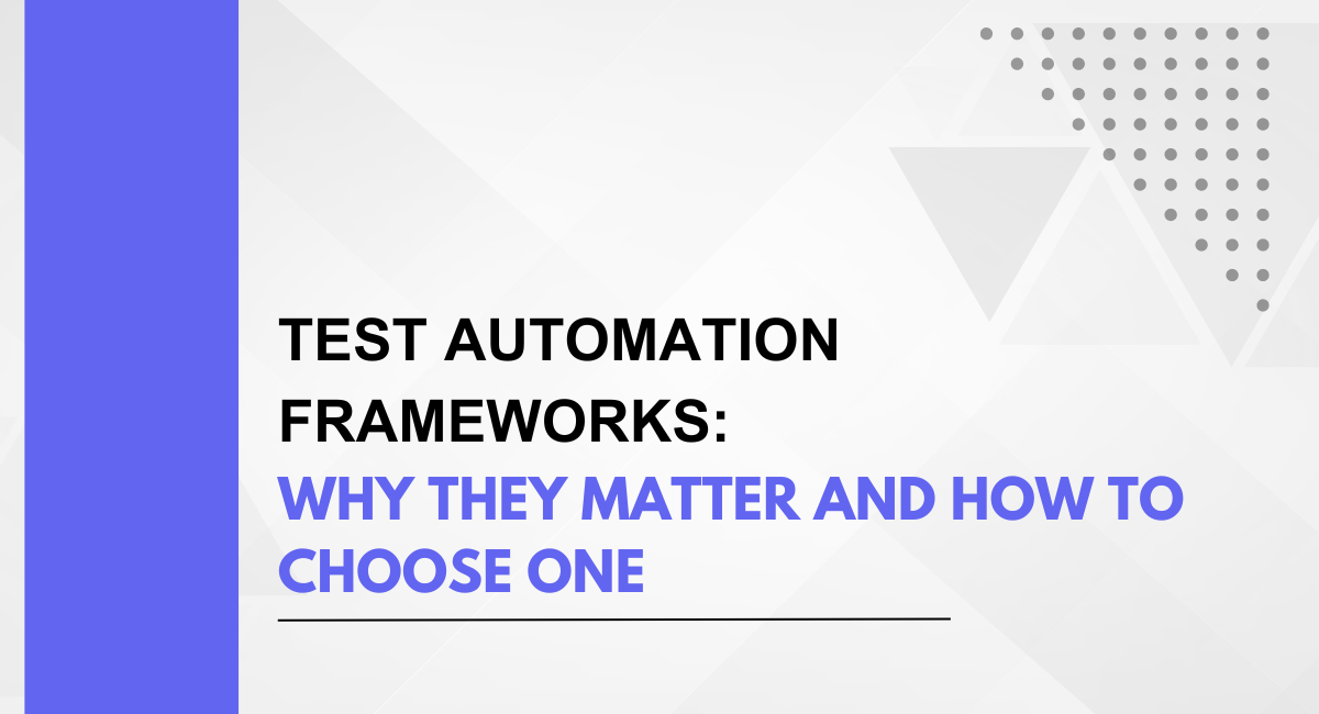 Test Automation Frameworks: Why They Matter and How to Choose One