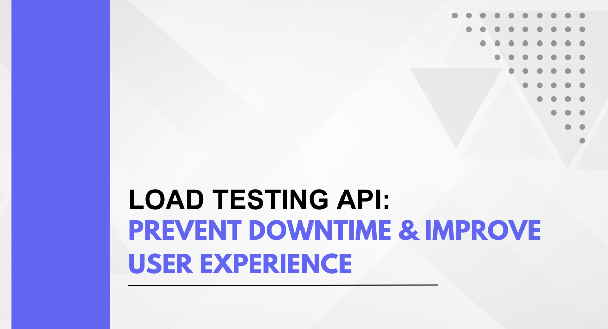 Load Testing API: Prevent Downtime & Improve User Experience