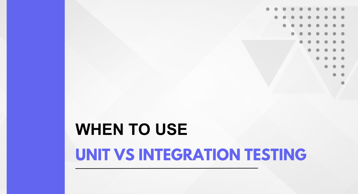 When to Use Unit vs Integration Testing