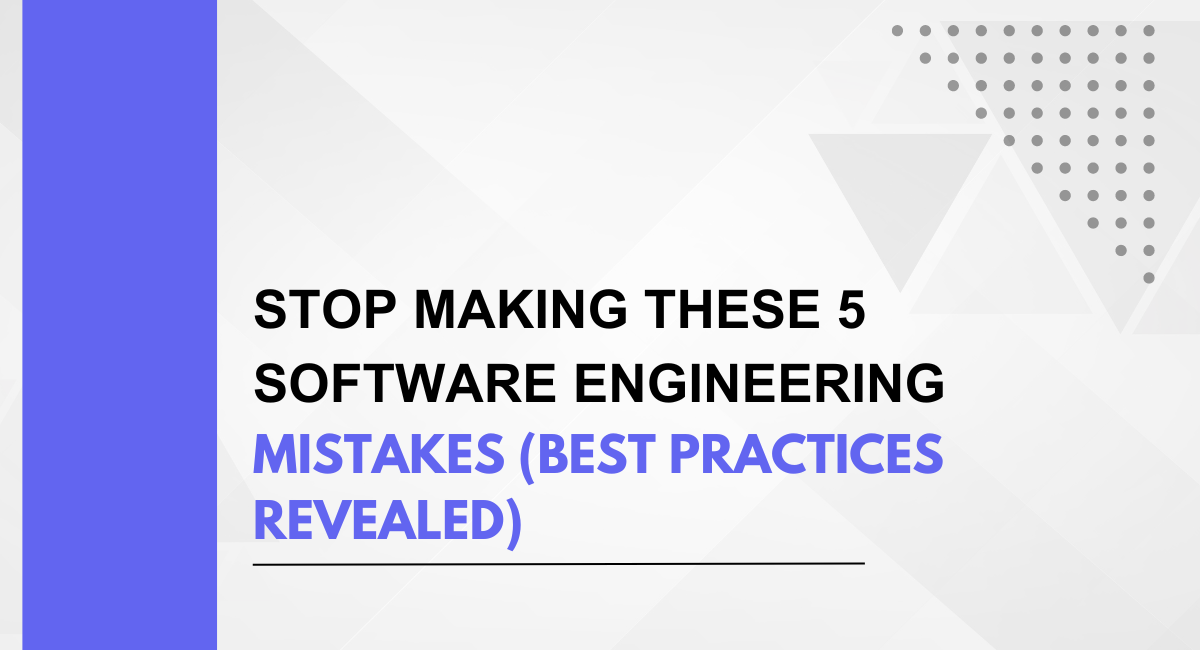 Stop Making These 5 Software Engineering Mistakes (Best Practices Revealed)