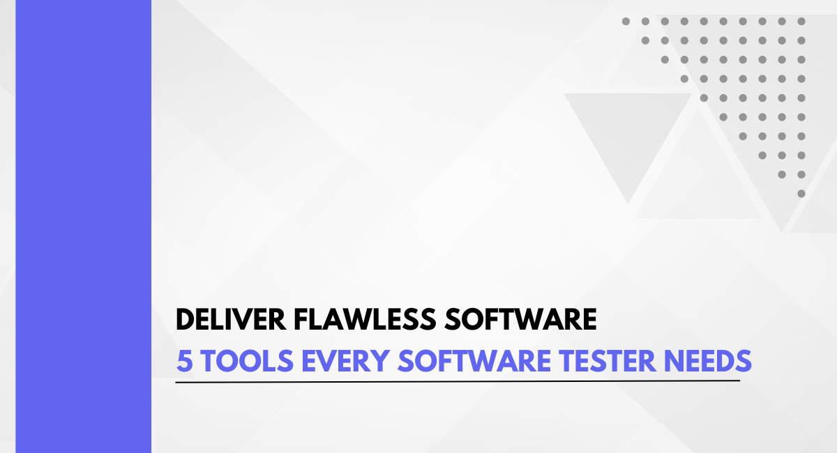 Deliver Flawless Software: 5 Tools Every Software Tester Needs