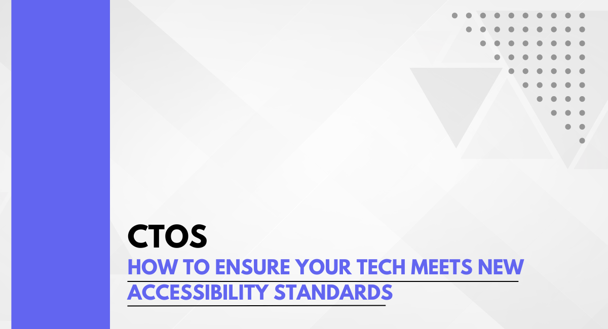 CTOs: How to Ensure Your Tech Meets New Accessibility Standards